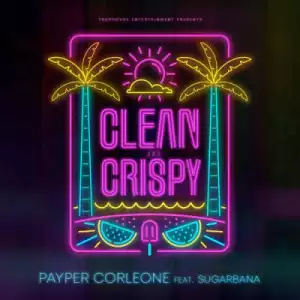 Payper Corleone - Clean and Crispy (feat. Sugarbana)